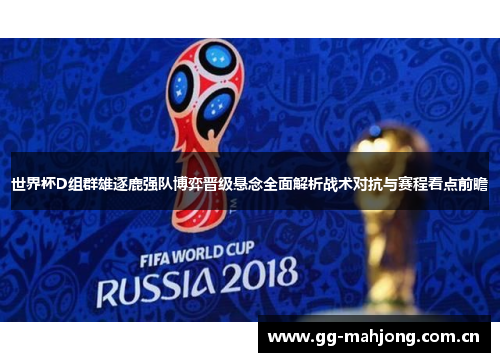 世界杯D组群雄逐鹿强队博弈晋级悬念全面解析战术对抗与赛程看点前瞻 世界杯D组群雄逐鹿强队博弈晋级悬念全面解析战术对抗与赛程看点前瞻